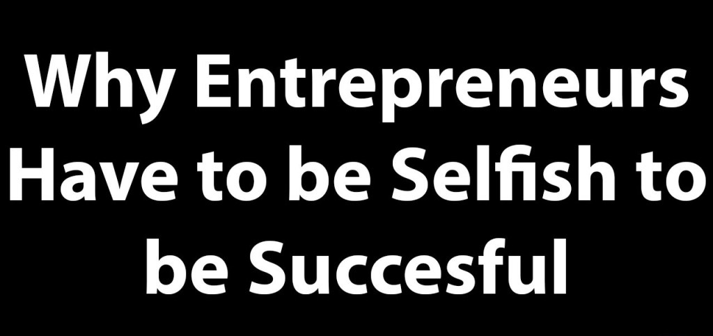 Selfish Entrepreneurs Are Taking Over The Whole Globe